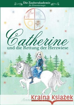 Die Zauberakademie für Elementarmagie: Catherine und die Rettung der Herzwiese Annemarie Peter 9783754395530