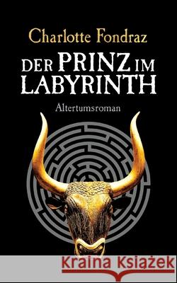 Der Prinz im Labyrinth: Altertumsroman Charlotte Fondraz 9783754395721 Books on Demand