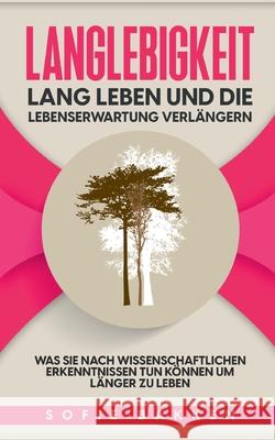 Langlebigkeit: Lang leben und die Lebenserwartung verlängern: Was Sie nach wissenschaftlichen Erkenntnissen tun können um länger zu l Bakken, Sofie 9783754396230 Books on Demand