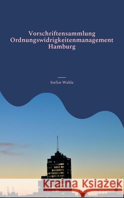 Vorschriftensammlung Ordnungswidrigkeitenmanagement Hamburg Wahle, Stefan 9783754396773 Books on Demand