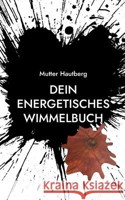 Dein energetisches Wimmelbuch: Meine Kraft für Dich Hautberg, Mutter 9783754396803 Books on Demand