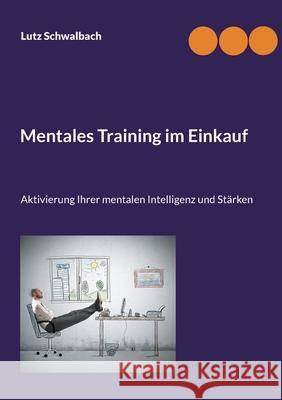 Mentales Training im Einkauf: Aktivierung Ihrer mentalen Intelligenz und Stärken Lutz Schwalbach 9783754397312