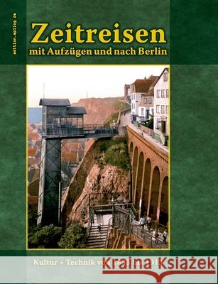 Zeitreisen mit Aufzügen und nach Berlin: Kultur + Technik von 1833 bis 1913 Hoppe, Ronald 9783754397862 Books on Demand