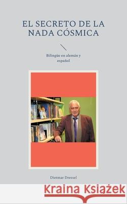 El secreto de la nada cósmica: Bilingüe en alemán y español Dressel, Dietmar 9783754398104 Books on Demand