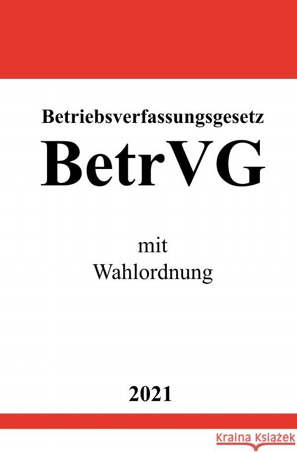 Betriebsverfassungsgesetz (BetrVG) mit Wahlordnung Studier, Ronny 9783754904657