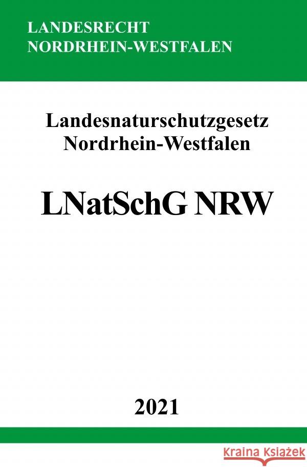 Landesnaturschutzgesetz Nordrhein-Westfalen (LNatSchG NRW) Studier, Ronny 9783754906675