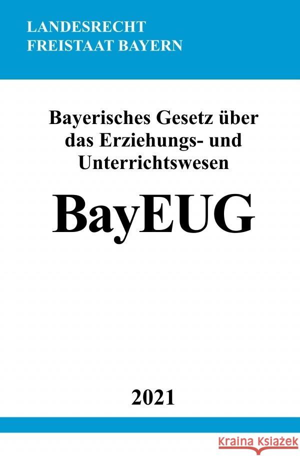 Bayerisches Gesetz über das Erziehungs- und Unterrichtswesen (BayEUG) Studier, Ronny 9783754907962 epubli