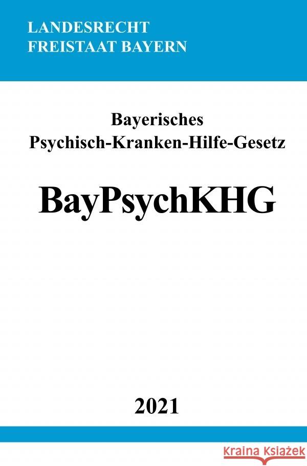 Bayerisches Psychisch-Kranken-Hilfe-Gesetz (BayPsychKHG) Studier, Ronny 9783754908969
