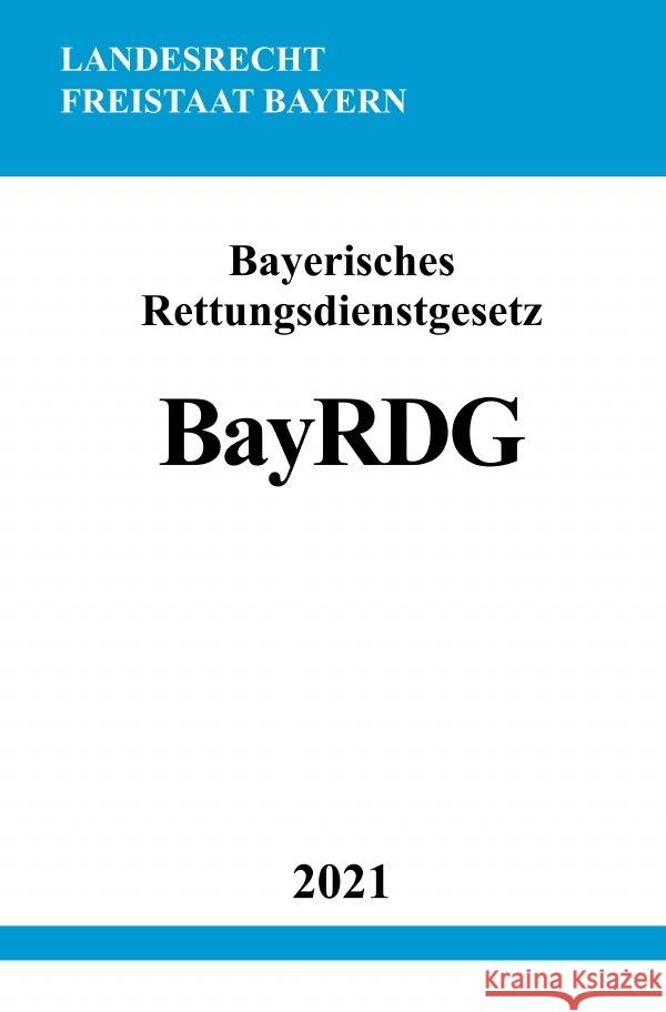 Bayerisches Rettungsdienstgesetz (BayRDG) Studier, Ronny 9783754909140