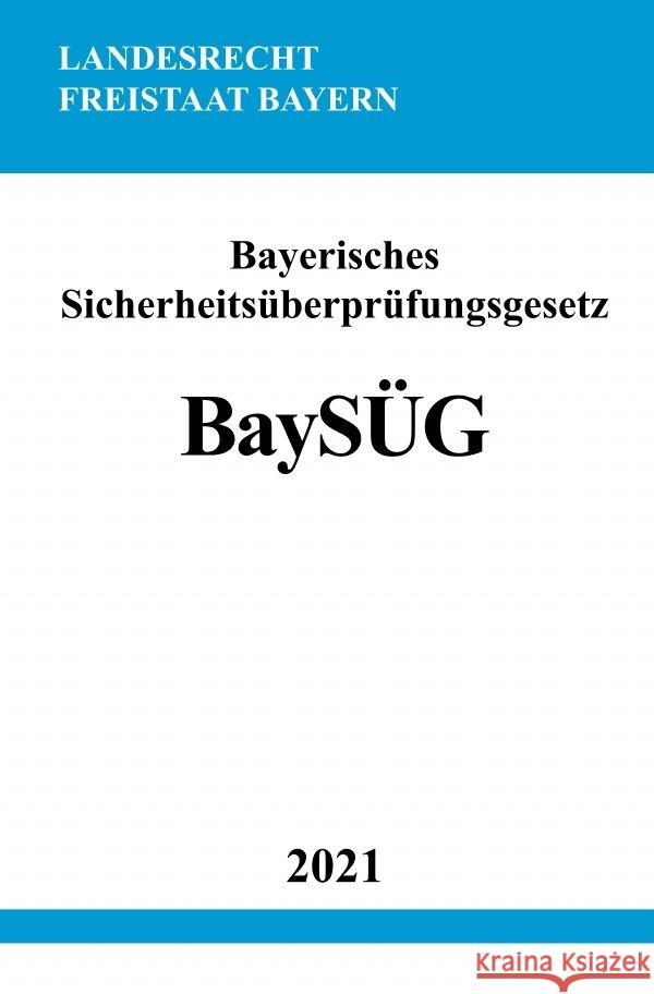 Bayerisches Sicherheitsüberprüfungsgesetz (BaySÜG) Studier, Ronny 9783754909164