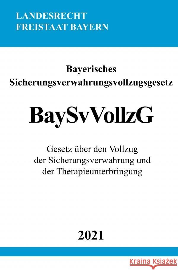 Bayerisches Sicherungsverwahrungsvollzugsgesetz (BaySvVollzG) Studier, Ronny 9783754909171