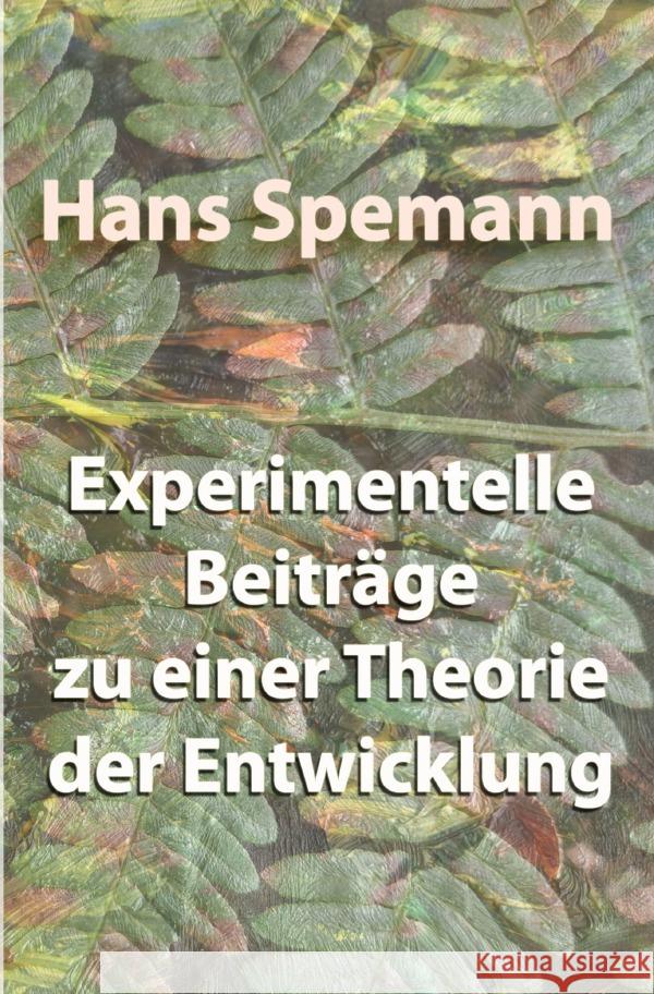 Experimentelle Beiträge zu einer Theorie der Entwicklung Spemann, Hans 9783754911273