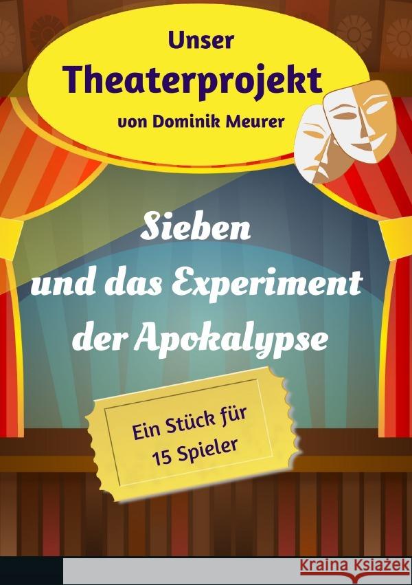 Unser Theaterprojekt / Unser Theaterprojekt, Band 18 - Sieben und das Experiment der Apokalypse Meurer, Dominik 9783754920404