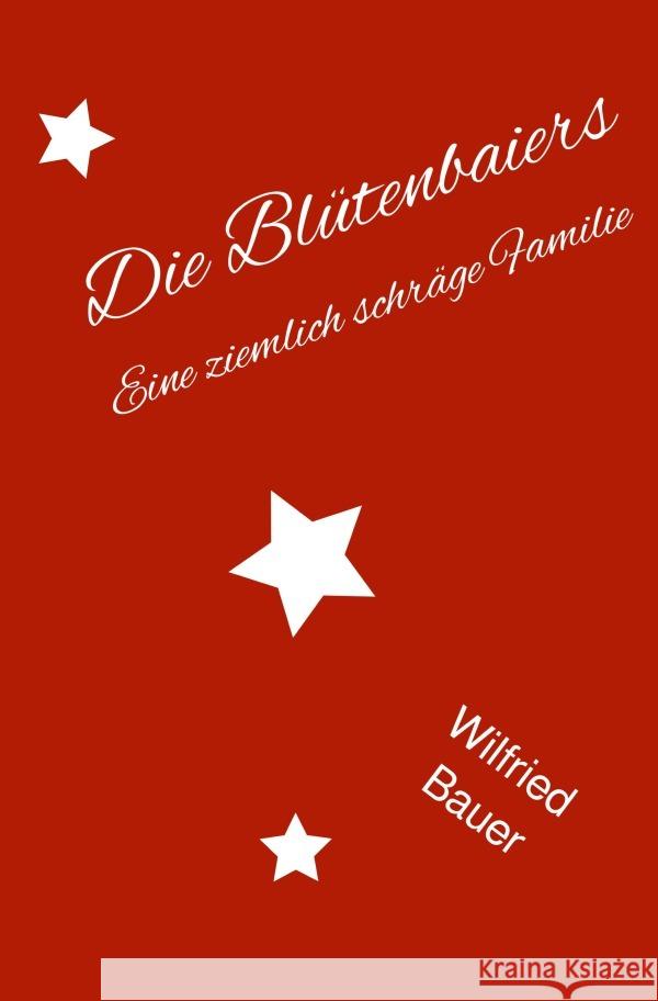 Die Blütenbaiers Bauer, Wilfried 9783754923290