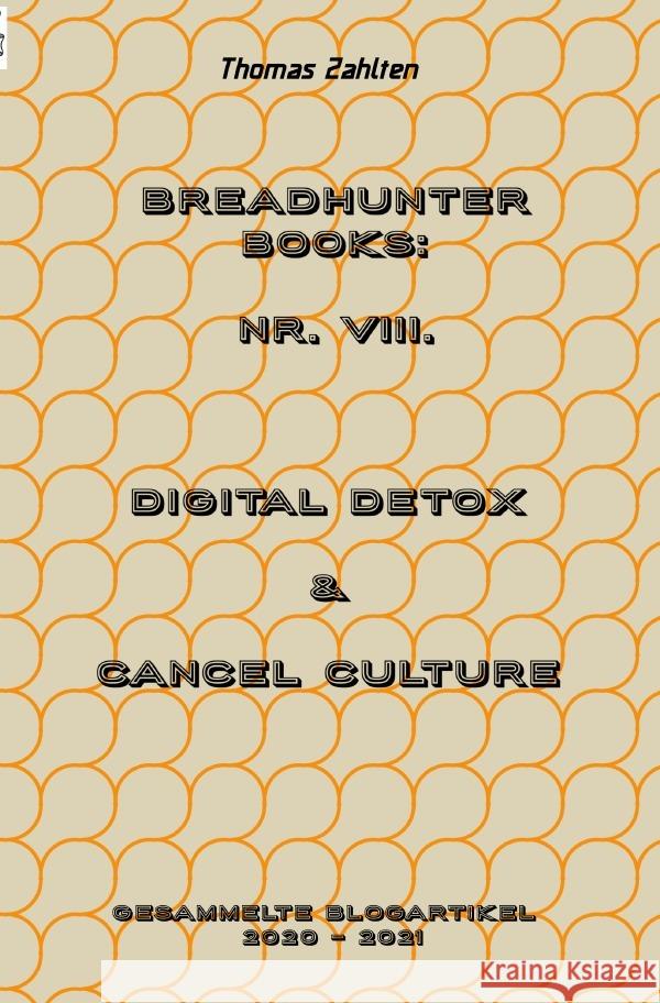 Breadhunter's Books / BREADHUNTER Books: Nr. VIII. (2020 - 2021) - Digital Detox & Cancel Culture Zahlten, Thomas 9783754930960 epubli