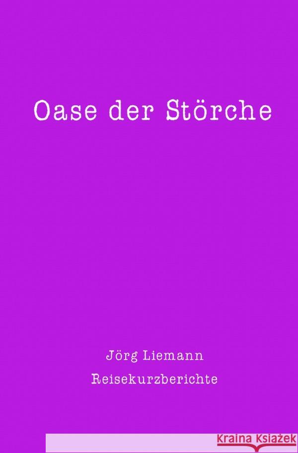 Reiseberichte / Oase der Störche Liemann, Jörg 9783754931912