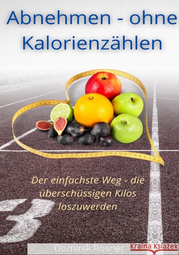 Abnehmen - ohne Kalorienzählen Rosner, Dominik 9783754933749