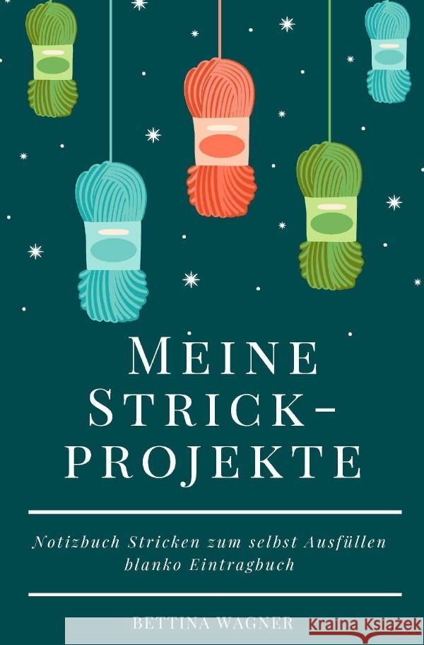 Meine Strickprojekte: Notizbuch Stricken zum selbst Ausfüllen blanko Eintragbuch Wagner, Bettina 9783754936481 epubli