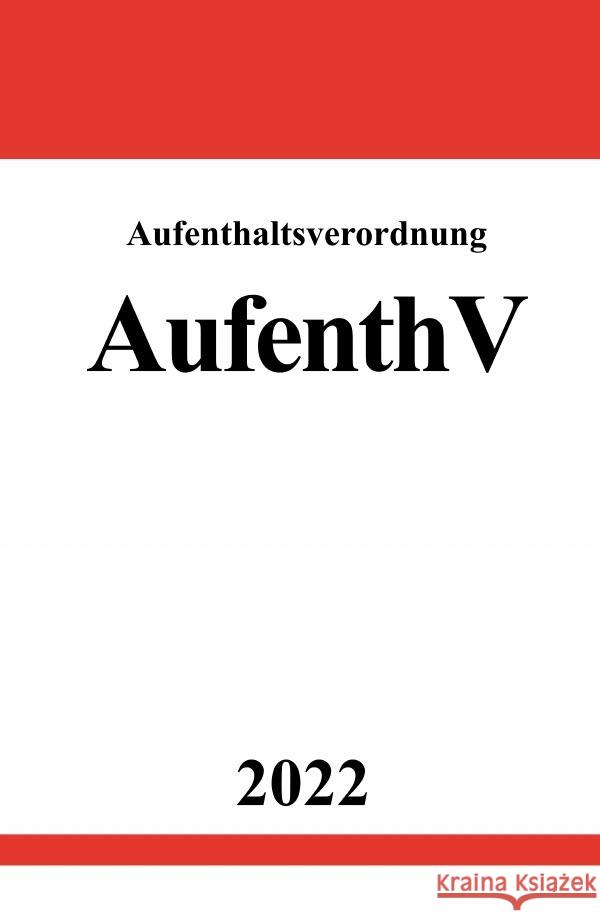 Aufenthaltsverordnung AufenthV 2022 Studier, Ronny 9783754936917