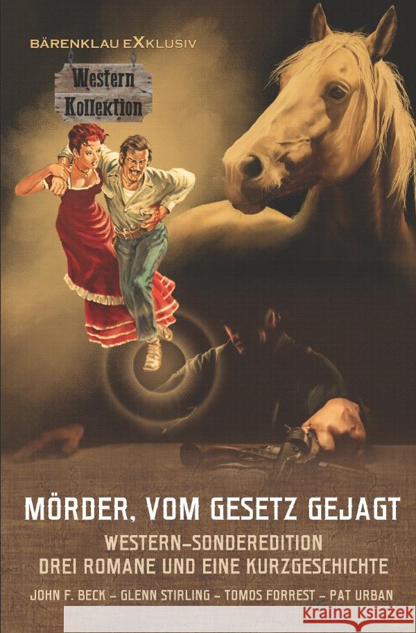 Mörder, vom Gesetz gejagt ~ Western-Sonderedition: Drei Romane und eine Kurzgeschichte Beck, John F., Stirling, Glenn, Forrest, Tomos 9783754937204 epubli