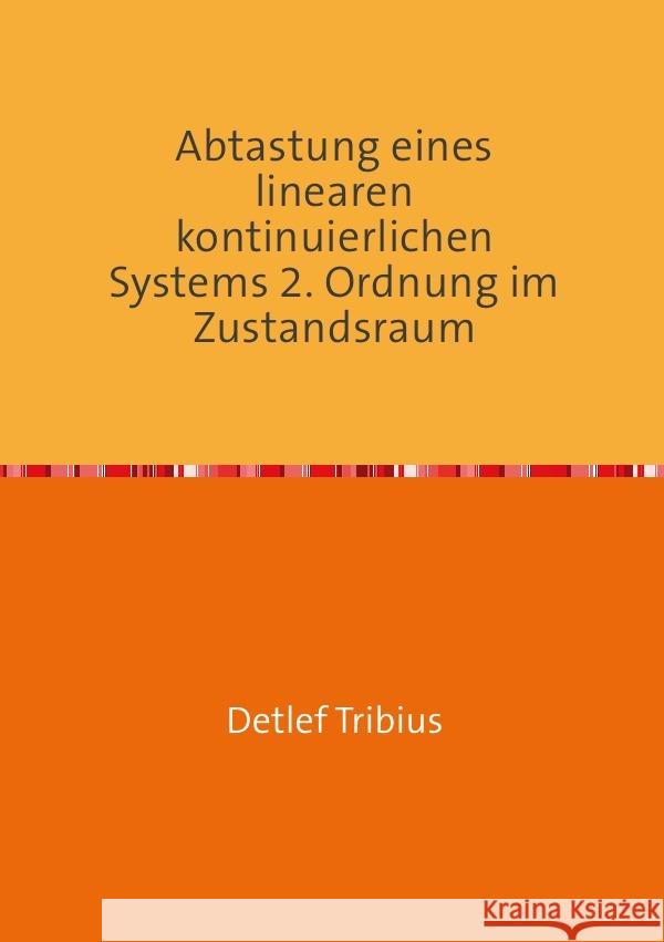 Abtastung eines linearen kontinuierlichen Systems 2. Ordnung im Zustandsraum Tribius, Detlef 9783754943151