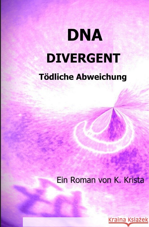 DNA  - DIVERGENT K., Krista 9783754946435 epubli