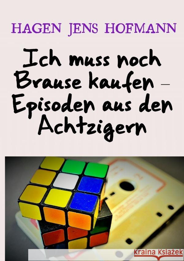 Ich muss noch Brause kaufen - Episoden aus den Achtzigern Hofmann, Hagen Jens 9783754949214