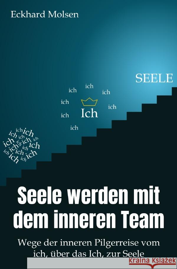 Seele werden mit dem inneren Team - Wege der inneren Pilgerreise vom ich, über das Ich, zur SEELE Molsen, Eckhard 9783754951897