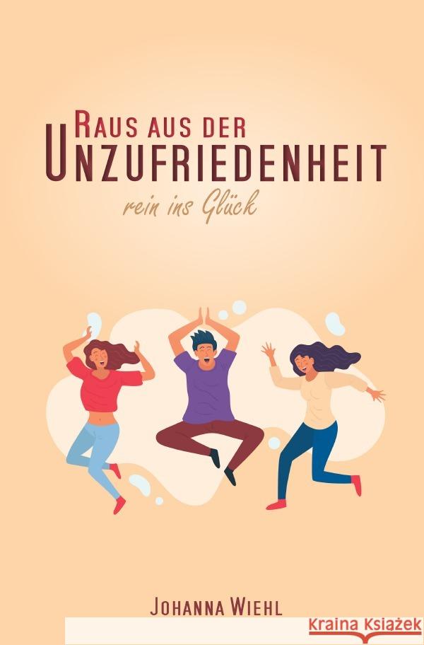 Raus aus der Unzufriedenheit Wiehl, Johanna 9783754952276