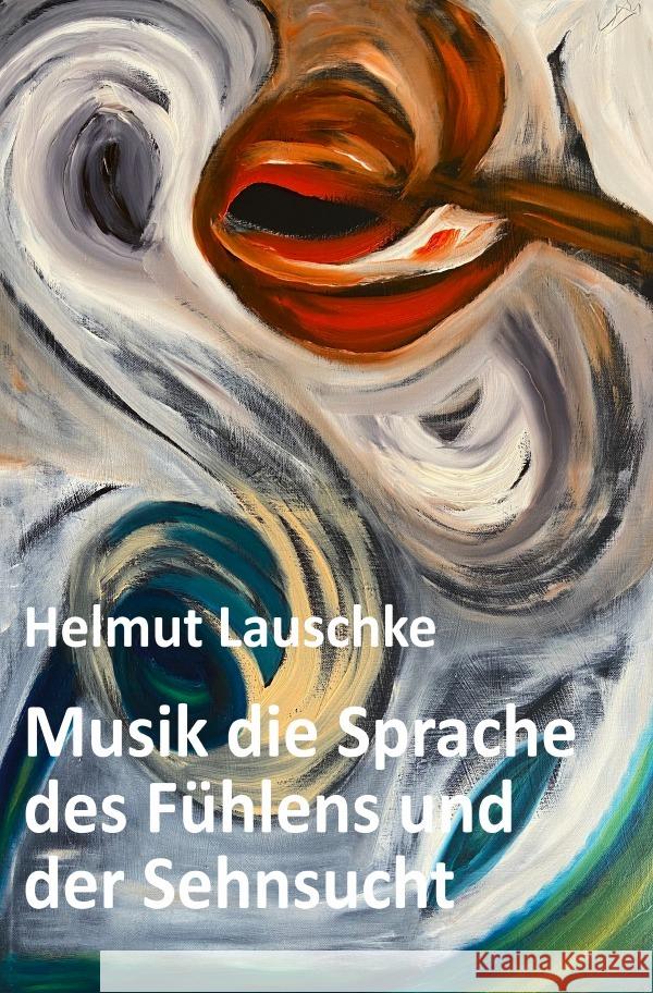 Musik die Sprache des Fühlens und der Sehnsucht Lauschke, Helmut 9783754953532