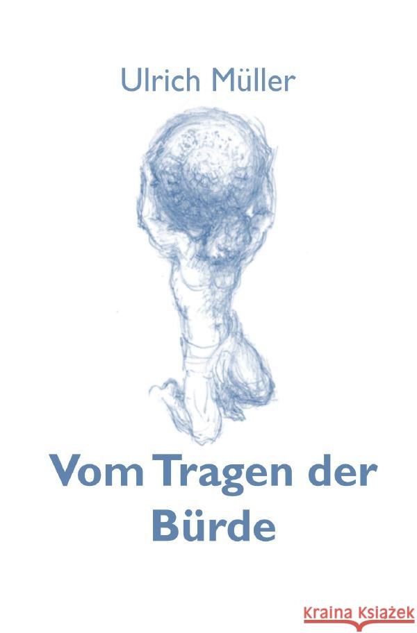 Vom Tragen der Bürde Müller, Ulrich 9783754958148