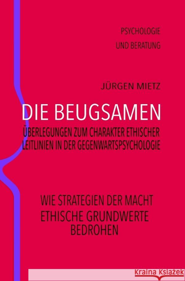 Die Beugsamen - Überlegungen zum Charakter ethischer Leitlinien der Gegenwartspsychologie Mietz, Jürgen 9783754959299