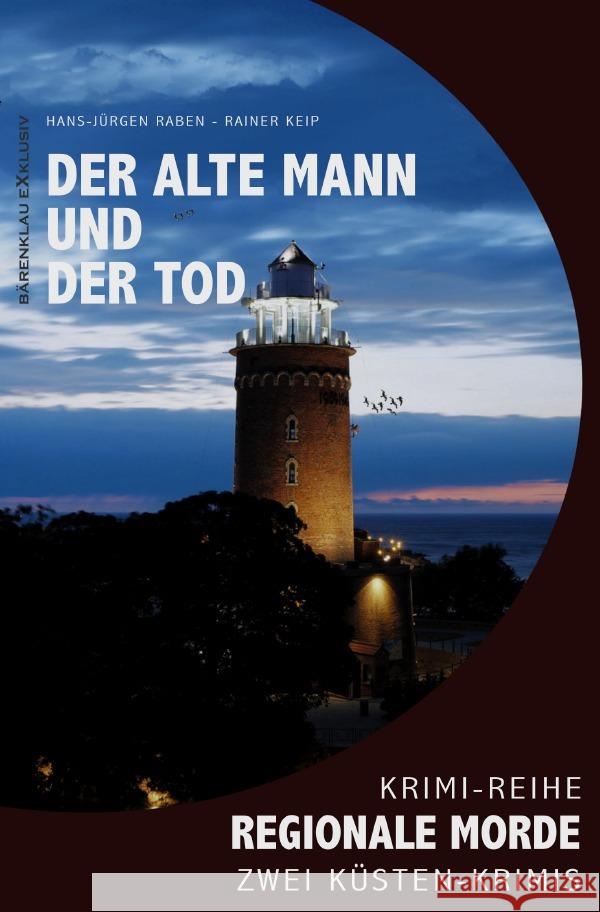 Der alte Mann und der Tod - Regionale Morde: 2 Küsten-Krimis Raben, Hans-Jürgen, Keip, Rainer 9783754963159 epubli