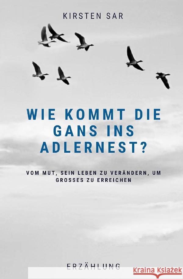 Wie kommt die Gans ins Adlernest? Sar, Kirsten 9783754963302 epubli