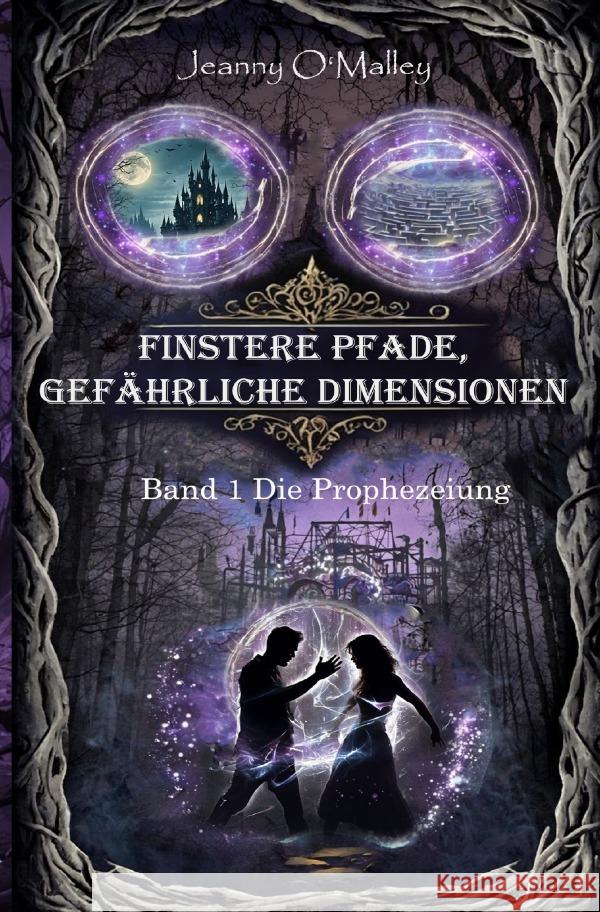 Finstere Pfade, gefährliche Dimensionen -Band 1 Die Prophezeiung O'Malley, Jeanny 9783754963517 epubli