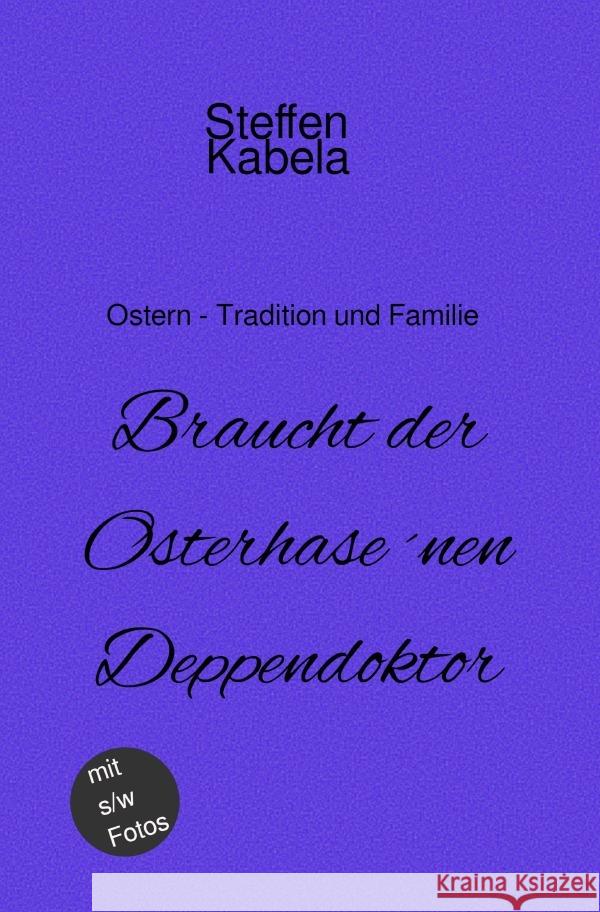 Braucht der Osterhase ´nen Deppendoktor Kabela, Steffen 9783754970102 epubli