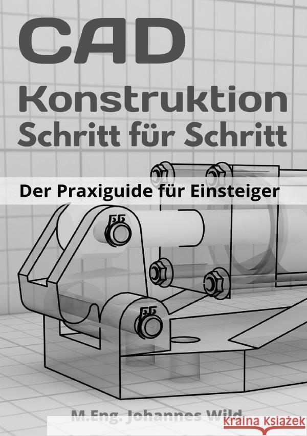 CAD-Konstruktion | Schritt für Schritt Wild, M.Eng. Johannes 9783754972656