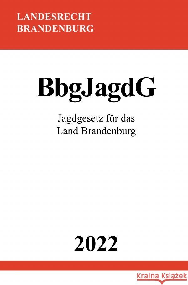 Jagdgesetz für das Land Brandenburg BbgJagdG 2022 Studier, Ronny 9783754974254 epubli