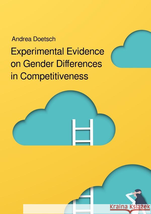 Experimental Evidence on Gender Differences in Competitiveness Doetsch, Andrea 9783754974353