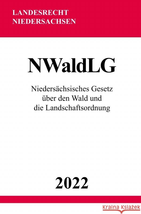 Niedersächsisches Gesetz über den Wald und die Landschaftsordnung NWaldLG 2022 Studier, Ronny 9783754974841 epubli