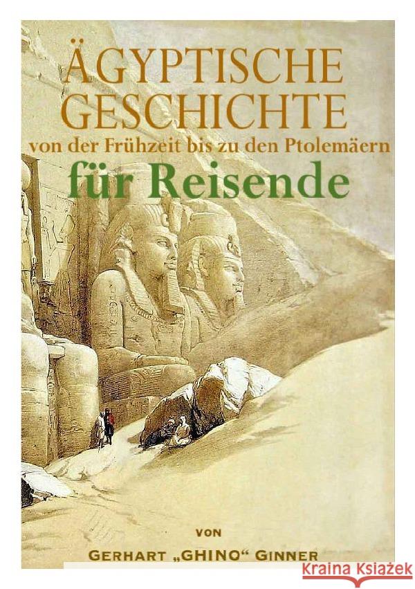 GESCHICHTE  ÄGYPTENS von der Vordynastik bis zu den Ptolemäern  für Reisende ginner, gerhart 9783754976029