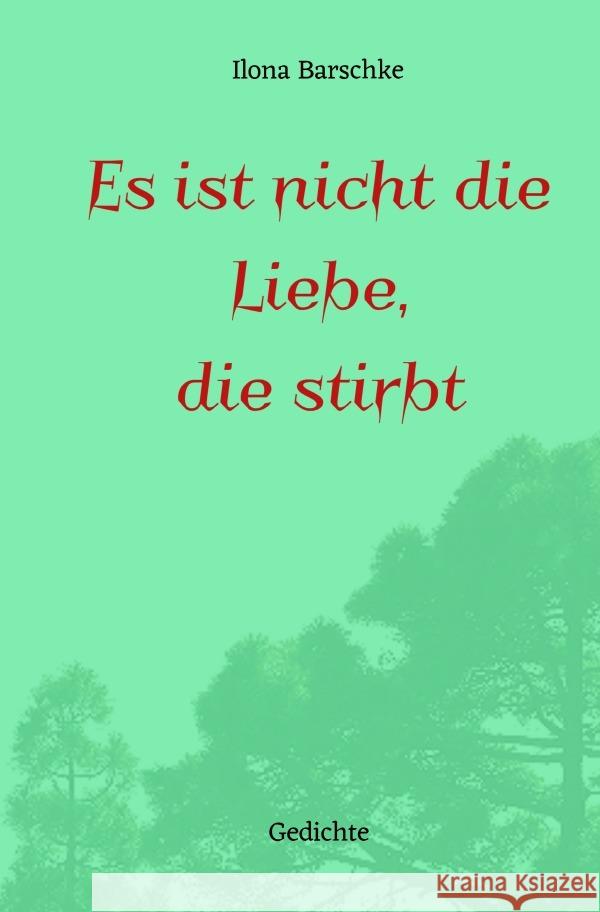 Es ist nicht die Liebe, die stirbt Barschke, Ilona 9783754977835