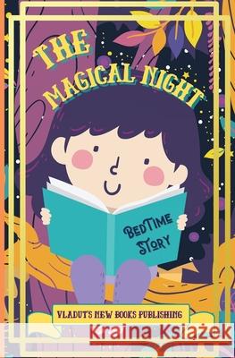 The Magical Night Bed Time Story: Cute Tale Picture Bedtime Story Short, Funny, Fantasy, Easy to Read for Children and Toddlers, boys and girls to Hel Vladut's New Books Publishing 9783755105503