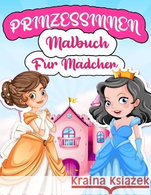 Prinzessinnen Malbuch Für Mädchen: Malvorlagen Mit Wunderschönen Und Schönen Prinzessinnen Für Mädchen Im Alter Von 4-8 und 5-10 Jahren. Prinzessin Ma Books, Art 9783755111078 Gopublish