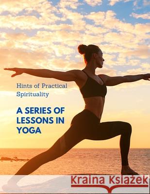 Hints of Practical Spirituality: A Series of Lessons in Yoga Sorens Books 9783755114000 Sorens Books