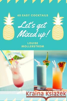 Let's Get Mixed Up: Do you want to be a Home Bartender ? This Funny Mixology Book is gonna help you! Especially created for begginers but Kristina Mollerstrom 9783755120162