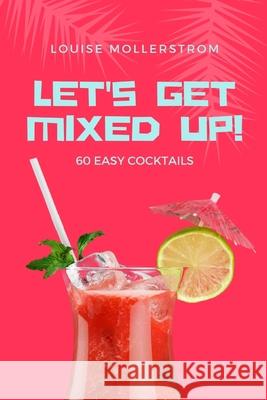 Let's Get Mixed Up: Do you want to be a Home Bartender ? This Funny Mixology Book is gonna help you! Especially created for begginers but Kristina Mollerstrom 9783755120179