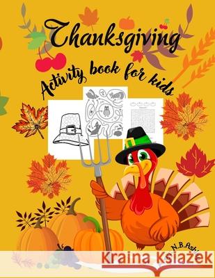Thanksgiving activity book for kids: An activity book for Thanksgiving with coloring pictures, puzzles, mazes and more, suitable for any child. N. B. Ashley 9783755120964 N.B.Ashley