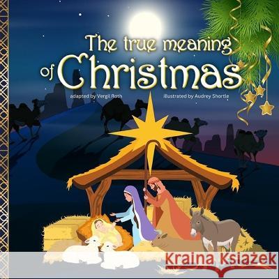 The true meaning of Christmas: Jesus birth story Nativity book for children with references from the Bible Vergil Roth Audrey Shortle 9783755122388 Vergil Roth