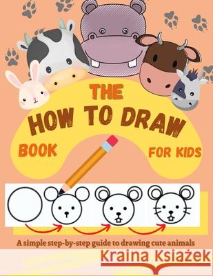 The How to Draw Book for Kids - A simple step-by-step guide to drawing cute animals Creativedesign Kids 9783755125556 Creativedesign